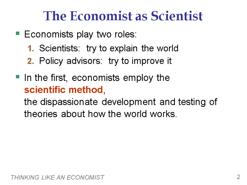 THINKING LIKE AN ECONOMIST 2 The Economist as Scientist Economists play two roles: 1.